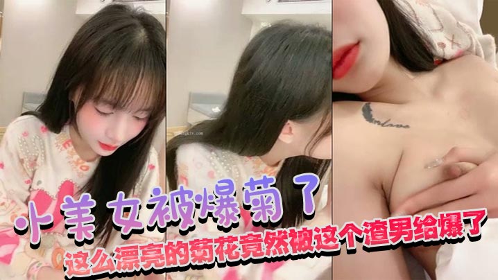 小美女被爆菊了,疼的不断求饶,这么漂亮的菊花竟然被这个渣男给爆了 小美女被爆菊了,疼的不断求饶,这么漂亮的菊花竟然被这个渣男给爆了