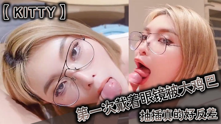 【kitty】第一次戴着眼镜被大鸡巴抽插真的好反差}