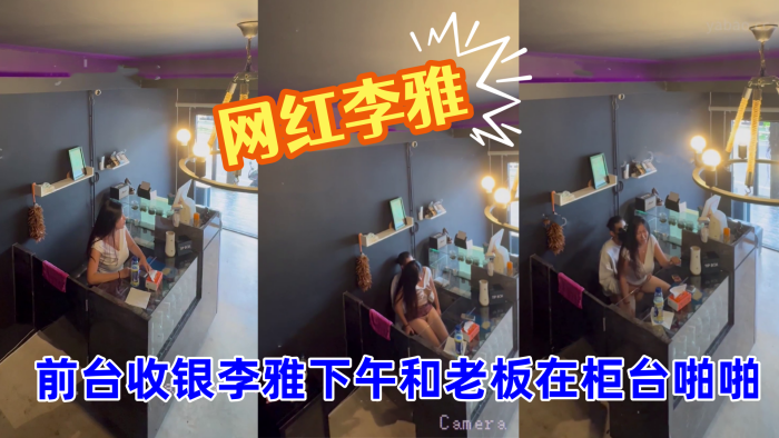 【抖音巨乳】网红李雅_最新_监控偷拍_前台收银李雅下午和老板在柜台啪啪啪 【抖音巨乳】网红李雅_最新_监控偷拍_前台收银李雅下午和老板在柜台啪啪啪