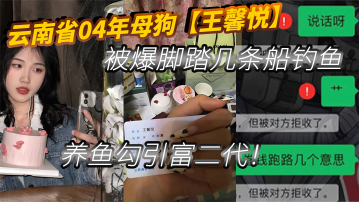 云南省04年母狗【王馨悦】被爆脚踏几条船钓鱼、养鱼勾引富二代!-sem